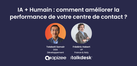 IA ? + Humain ? : quels cas d’usage pour améliorer la performance de votre centre de contact ?